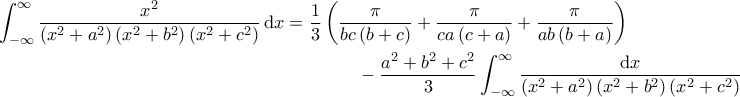 \displaystyle{\begin{aligned} 
\int_{-\infty}^{\infty} \frac{x^2}{\left ( x^2+a^2 \right )\left ( x^2+b^2 \right ) \left ( x^2+c^2 \right )}\, \mathrm{d}x  &= \frac{1}{3} \left ( \frac{\pi}{bc \left ( b+c \right )} + \frac{\pi}{ca \left ( c+a \right )} + \frac{\pi}{ab \left ( b+a \right )} \right )  \\ 
 &\quad \quad \quad \quad - \frac{a^2+b^2+c^2}{3} \int_{-\infty}^{\infty} \frac{\mathrm{d}x}{\left ( x^2+a^2 \right )\left ( x^2+b^2 \right )\left ( x^2+c^2 \right )}  
\end{aligned}}