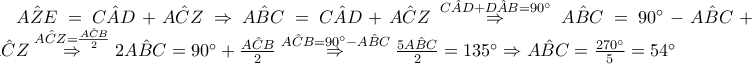 A\hat{Z}E = C\hat{A}D + A\hat{C}Z\Rightarrow A\hat{B}C = C\hat{A}D + A\hat{C}Z\overset{C\hat{A}D + D\hat{A}B = 90^\circ}\Rightarrow A\hat{B}C = 90^\circ - A\hat{B}C + A\hat{C}Z\overset{A\hat{C}Z = \frac{A\hat{C}B}{2}}\Rightarrow  2A\hat{B}C = 90^\circ + \frac{A\hat{C}B}{2}\overset{A\hat{C}B = 90^\circ - A\hat{B}C}\Rightarrow  \frac{5A\hat{B}C}{2} = 135^\circ\Rightarrow A\hat{B}C = \frac{270^\circ}{5} = 54^\circ