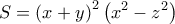 \displaystyle S = {\left( {x + y} \right)^2}\left( {{x^2} - {z^2}} \right)