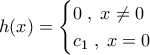 h(x)=\begin{cases}0\;,\;x\neq 0\\c_1\;,\;x=0\end{cases}