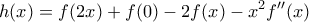 \displaystyle{h(x)=f(2x)+f(0)-2f(x)-x^2f''(x)}