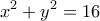 \displaystyle{x^2+y^2=16}