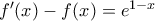 f'(x)-f(x)=e^{1-x}
