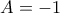 A=-1
