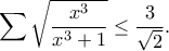 \displaystyle{\sum \sqrt{\frac{x^3}{x^3+1}}\leq \frac{3}{\sqrt{2}}.}