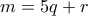 m=5q+r