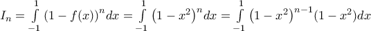 {{I}_{n}}=\int\limits_{-1}^{1}{{{\left( 1-f(x) \right)}^{n}}}dx=\int\limits_{-1}^{1}{{{\left( 1-{{x}^{2}} \right)}^{n}}}dx=\int\limits_{-1}^{1}{{{\left( 1-{{x}^{2}} \right)}^{n-1}}(1-{{x}^{2}})}dx