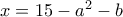 x=15-a^2 -b
