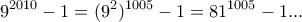\displaystyle{ 9^{2010}-1=(9^2)^{1005}-1=81^{1005}-1...}