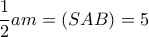 \dfrac {1}{2}am= (SAB) = 5