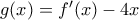 g(x) =  f^{\prime} (x)- 4x