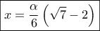 \displaystyle{\boxed{x = \frac{\alpha }{6}\left( {\sqrt 7  - 2} \right)}}