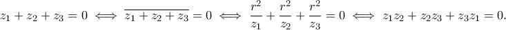 \displaystyle{z_1+z_2+z_3=0 \iff \overline{z_1+z_2+z_3}=0\iff \frac{r^2}{z_1}+\frac{r^2}{z_2}+\frac{r^2}{z_3}=0 \iff z_1z_2+z_2z_3+z_3z_1=0.}