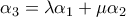 \displaystyle{\alpha_3 =\lambda \alpha_1+\mu\alpha_2}