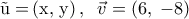 \displaystyle 
{\rm{\vec u = }}\left( {{\rm{x}}{\rm{,}}\;{\rm{y}}} \right),\;\;\vec v = \left( {6,\; - 8} \right)