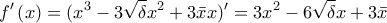 \displaystyle{f'\left( x \right) = ({x^3} - 3\sqrt \delta  {x^2} + 3\bar xx)' = 3{x^2} - 6\sqrt \delta  x + 3\bar x}