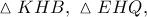 \vartriangle KHB,\ \vartriangle EHQ, \vartriangle KHB,\ \vartriangle EHQ,