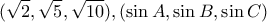 \displaystyle{(\sqrt{2},\sqrt{5},\sqrt{10}), (\sin A,\sin B,\sin C)}