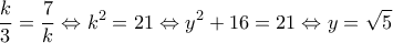 \displaystyle \frac{k}{3} = \frac{7}{k} \Leftrightarrow {k^2} = 21 \Leftrightarrow {y^2} + 16 = 21 \Leftrightarrow y = \sqrt 5 