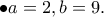 \displaystyle{\bullet a=2,b=9.} \displaystyle{\bullet a=2,b=9.}