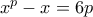x^p-x=6p