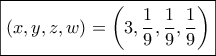 \boxed{(x,y,z,w) = \left( {3,\frac{1}{9},\frac{1}{9},\frac{1}{9}} \right)} \boxed{(x,y,z,w) = \left( {3,\frac{1}{9},\frac{1}{9},\frac{1}{9}} \right)}