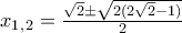 x_1_,_2=\frac{\sqrt{2}\pm\sqrt{2(2\sqrt{2}-1)}}{2}