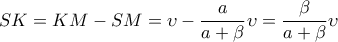 \displaystyle{SK=KM-SM=\upsilon -\frac{a}{a + \beta}\upsilon =\frac{\beta}{a + \beta}\upsilon }
