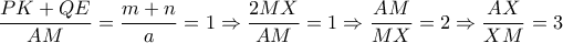 \dfrac{PK+QE}{AM}= \dfrac{m+n}{a}=1 \Rightarrow  \dfrac{2MX}{AM}=1 \Rightarrow  \dfrac{AM}{MX}=2 \Rightarrow  \dfrac{AX}{XM}=3    