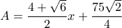 \displaystyle{A=\frac{4+\sqrt{6}}{2}x+\frac{75\sqrt{2}}{4}}