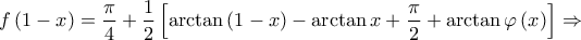 \displaystyle{f\left( {1 - x} \right) = \frac{\pi }{4} + \frac{1}{2}\left[ {\arctan \left( {1 - x} \right) - \arctan x + \frac{\pi }{2} + \arctan \varphi \left( x \right)} \right] \Rightarrow }