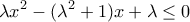 \displaystyle{\lambda {x^2} - ({\lambda ^2} + 1)x + \lambda  \le 0}