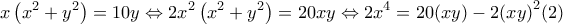 \displaystyle{x\left( {{x^2} + {y^2}} \right) = 10y \Leftrightarrow 2{x^2}\left( {{x^2} + {y^2}} \right) = 20xy \Leftrightarrow 2{x^4} = 20(xy) - 2{\left( {xy} \right)^2}(2)} \displaystyle{x\left( {{x^2} + {y^2}} \right) = 10y \Leftrightarrow 2{x^2}\left( {{x^2} + {y^2}} \right) = 20xy \Leftrightarrow 2{x^4} = 20(xy) - 2{\left( {xy} \right)^2}(2)}