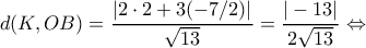 \displaystyle d(K,OB) = \frac{{|2 \cdot 2 + 3( - 7/2)|}}{{\sqrt {13} }} = \frac{{| - 13|}}{{2\sqrt {13} }} \Leftrightarrow 