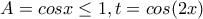 \displaystyle{A=cosx\le 1,t=cos(2x)} \displaystyle{A=cosx\le 1,t=cos(2x)}