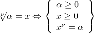 \sqrt[\nu ]{\alpha } = x \Leftrightarrow \left\{ \begin{array}{l} 
 \alpha  \ge 0 \\  
 x \ge 0 \\  
 {x^\nu } = \alpha  \\  
 \end{array} \right\}