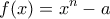 \displaystyle{f(x)=x^n-a}