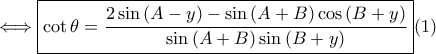 \displaystyle \Longleftrightarrow \boxed{\cot \theta =\frac{2\sin \left ( A-y \right )-\sin \left ( A+B \right )\cos \left ( B+y \right )}{\sin \left ( A+B \right )\sin \left ( B+y \right )}}(1)