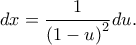 \displaystyle{dx = \frac{1}{{{{\left( {1 - u} \right)}^2}}}du.}