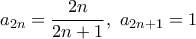 \displaystyle a_{2n} = \frac{2n}{2n+1}, \,\, a_{2n+1}=1