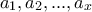\displaystyle{a_{1},a_{2},...,a_{x}}