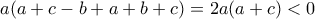 a(a+c-b+a+b+c) = 2a(a+c) <0