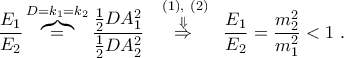 \displaystyle{\frac{{{E}_{1}}}{{{E}_{2}}}\overbrace{=}^{D={{k}_{1}}={{k}_{2}}}\frac{\frac{1}{2}DA_{1}^{2}}{\frac{1}{2}DA_{2}^{2}}~~~\overset{\left( 1 \right),~\left( 2 \right)}{\mathop{\overset{\Downarrow }{\mathop{\Rightarrow }}\,}}\,~~\frac{{{E}_{1}}}{{{E}_{2}}}=\frac{m_{2}^{2}}{m_{1}^{2}}<1~.}
