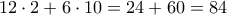 \displaystyle{12\cdot 2 + 6 \cdot 10 =24+60=84}