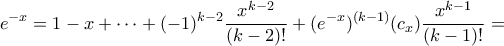 \displaystyle{\de e^{-x}=1-x+\cdots+(-1)^{k-2}\frac{x^{k-2}}{(k-2)!}+(e^{-x})^{(k-1)}(c_{x})\frac{x^{k-1}}{(k-1)!}=} \displaystyle{\de e^{-x}=1-x+\cdots+(-1)^{k-2}\frac{x^{k-2}}{(k-2)!}+(e^{-x})^{(k-1)}(c_{x})\frac{x^{k-1}}{(k-1)!}=}