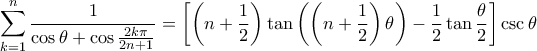 \displaystyle{\sum_{k=1}^{n} \frac{1}{\cos \theta + \cos \frac{2 k \pi}{2n+1}} = \left [ \left ( n + \frac{1}{2} \right ) \tan \left( \left ( n + \frac{1}{2} \right ) \theta \right) - \frac{1}{2} \tan \frac{\theta}{2} \right ] \csc \theta}