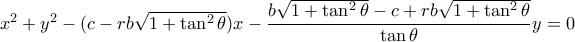 x^2+y^2-(c-rb\sqrt{1+\tan^2\theta })x-\dfrac{b\sqrt{1+\tan^2\theta }-c+rb\sqrt{1+\tan^2\theta }}{\tan \theta }y=0 x^2+y^2-(c-rb\sqrt{1+\tan^2\theta })x-\dfrac{b\sqrt{1+\tan^2\theta }-c+rb\sqrt{1+\tan^2\theta }}{\tan \theta }y=0