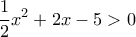\displaystyle{\frac{1}{2}x^2+2x-5>0}