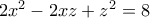 2x^2-2xz+z^2=8