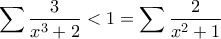\displaystyle \sum \frac{3}{x^3+2} <  1 = \sum \frac{2}{x^2+1}